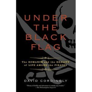 Under the Black Flag: The Romance and the Reality of Life Among the Pirates -- D
